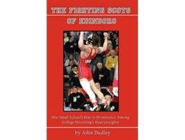 Livro The Fighting Scots of Edinboro One Small Schools Rise to Prominence Among College Wrestlings Heavyweights de John Dudley (Inglês)