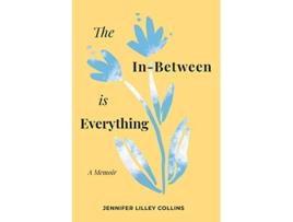 Livro The InBetween is Everything de Jennifer Lilley Collins (Inglês)