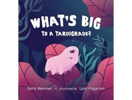 Livro Whats Big to a Tardigrade de Derik Wenman (Inglês)