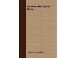 Livro On Tour With Queen Marie de Constance Lily Morris (Inglês)