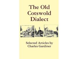 Livro The Old Cotswold Dialect de Charles Gardiner (Inglês)