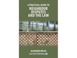 Livro A Practical Guide to Neighbour Disputes and the Law de Alexander Walsh (Inglês)