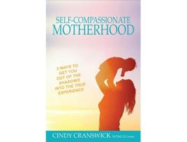 Livro SelfCompassionate Motherhood 3 Ways To Get You Out Of The Shadows Into The True Experience de Cindy Cranswick (Inglês)
