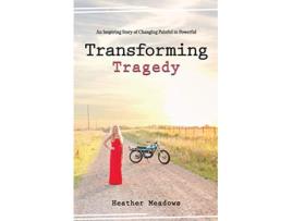Livro Transforming Tragedy An Inspiring Story of Changing Painful to Powerful de Heather Meadows (Inglês)