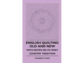 Livro English Quilting Old And New With Notes On Its West Country Tradition de Elizabeth Hake (Inglês)