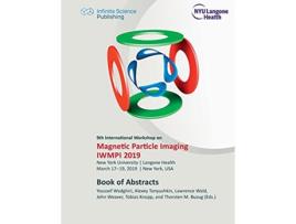 Livro 9th International Workshop on Magnetic Particle Imaging IWMPI 2019 Book of Abstracts de Alexey Tonyushkin (Inglês)