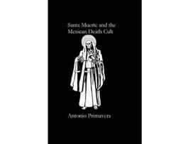 Livro Santa Muerte and the Mexican Death Cult de Antonio Primavera (Inglês)