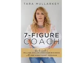 Livro 7Figure Coach How to Create a MillionDollar Coaching Business with One HighTicket Program de Tara Mullarkey (Inglês)