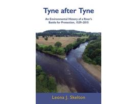 Livro Tyne after Tyne An Environmental History of a Rivers Battle for Protection 15292015 de Leona J Skelton (Inglês)