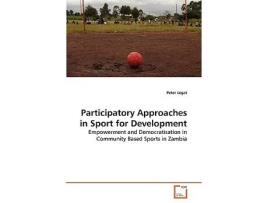Livro Participatory Approaches in Sport for Development Empowerment and Democratisation in Community Based Sports in Zambia de Peter Legat (Inglês)