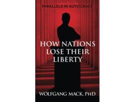 Livro How Nations lose their Liberty Parallels in Autocracy de Wolfgang Mack (Inglês)