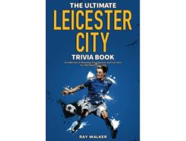 Livro The Ultimate Leicester City FC Trivia Book A Collection of Amazing Trivia Quizzes and Fun Facts for DieHard Foxes Fans de Ray Walker (Inglês)