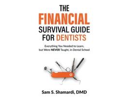 Livro The Financial Survival Guide for Dentists Everything you Needed to Learn but Were NEVER Taught in Dental School de Sam S Shamardi DMD (Inglês)