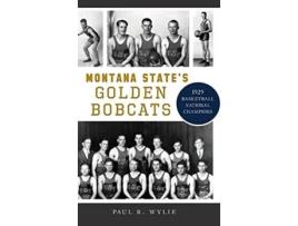Livro Montana States Golden Bobcats 1929 Basketball National Champions Sports de Paul R Wylie (Inglês)