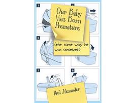 Livro Our Baby Was Born Premature the same way he was conceived de Paul Alexander (Inglês)