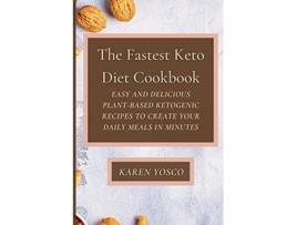 Livro The Fastest Keto Diet Cookbook Easy and delicious PlantBased Ketogenic Recipes to Create Your Daily Meals in Minutes de Karen Yosco (Inglês)