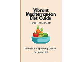 Livro Vibrant Mediterranean Diet Guide Simple Appetizing Dishes for Your Diet de Joseph Bellisario (Inglês)