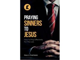 Livro Praying Sinners To Jesus How To Pray Effectively For The Lost de Paul E Chapman (Inglês)