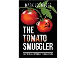 Livro The Tomato Smuggler. How One Man Stood Up to Communism de Mark Lee Myers .