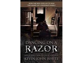 Livro Dancing on a Razor Tales of Mercy from the lips of a Prodigal de Kevin John White (Inglês)