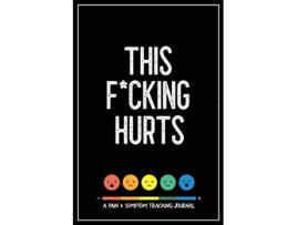 Livro This Fcking Hurts A Pain Symptom Tracking Journal for Chronic Pain Illness de Wellness Warrior Press (Inglês)