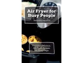 Livro Air Fryer for Busy People Fast and Delicious Air Fryer Recipes for Busy Days de Samantha Hendrick (Inglês)
