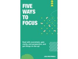 Livro Five Ways to Focus Deal with overwhelm gain clarity and perspective to get things on the up de Julia Wolfendale (Inglês)