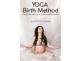 Livro Yoga Birth Method A StepbyStep Guide for a Calm and Natural Childbirth Experience de Dorothy Guerra (Inglês)