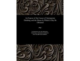 Livro An Expose of the Causes of Intemperate Drinking and the Means by Which It May Be Obviated de Thomas Herttell (Inglês)