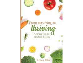 Livro From Surviving to Thriving A Blueprint for Healthy Living de Lotus Ellis (Inglês)