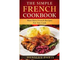 Livro The Simple French Cookbook Must Have French Recipes For Any Cook de Paris Hensley (Inglês)