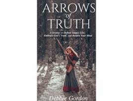 Livro Arrows of Truth A Strategy to Deflect Satan’s Lies Embrace God’s Truth and Restore Your Mind de Debbie Gordon (Inglês)
