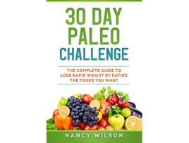 Livro 30 Day Paleo Challenge The Complete Guide to Lose Rapid Weight by Eating the Foods you Want de Nancy Wilson (Inglês)