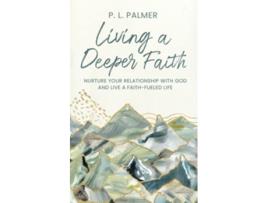 Livro Living a Deeper Faith Nurture Your Relationship with God and Live a FaithFueled Life de P L Palmer (Inglês)
