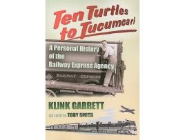 Livro Ten Turtles to Tucumcari A Personal History of the Railway Express Agency de Klink Garrett Toby Smith (Inglês)