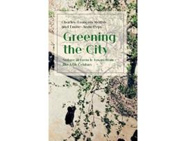 Livro Greening the City Nature in French Towns from the 17th Century de CharlesFrançois Mathis ÉmilieAnne Pépy (Inglês)