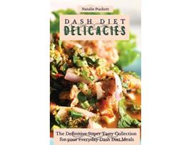 Livro Dash Diet Delicacies The Definitive Super Tasty Collection for your everyday Dash Diet Meals de Natalie Puckett (Inglês)