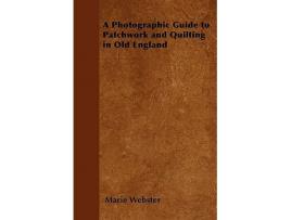 Livro A Photographic Guide to Patchwork and Quilting in Old England de Marie Webster (Inglês)