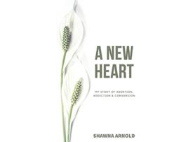 Livro A New Heart: My Story of Abortion, Addiction & Conversion Shawna Arnold (Inglês)