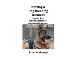 Livro Starting a Dog Breeding Business Step by Step How to Get Money Supplies Equipment de Brian Mahoney (Inglês)