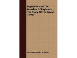 Livro Napoleon And The Invasion Of England The Story Of The Great Terror de Alexander Meyrick Broadley (Inglês)