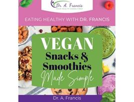 Livro Eating Healthy with Dr Francis Vegan Snacks and Smoothies Made Simple de Dr A Francis (Inglês - Capa Dura)