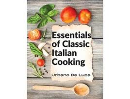 Livro Essentials of Classic Italian Cooking Italian Dishes Made for the Modern Kitchen de Urbano de Luca (Inglês)