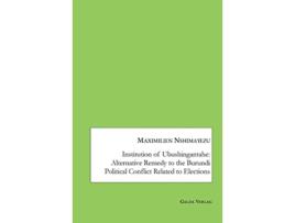 Livro Institution of Ubushingantahe Alternative Remedy to the Burundi Political Conflict Related to Elections de Maximilien Nshimayezu (Inglês)