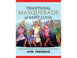 Livro Traditional Masquerade of Saint Lucia Characters and Costumes Music and Dances Chants and Rituals de June Frederick (Inglês)