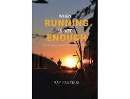 Livro When Running Is Not Enough Become More Than You Ever Thought Possible de Ray Fauteux (Inglês)