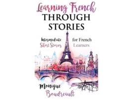 Livro Learning French Through Stories Intermediate Short Stories for French Learners de Monique Boudreault (Inglês)