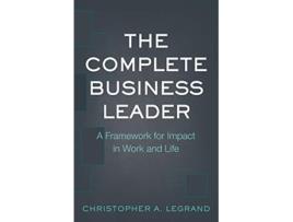 Livro The Complete Business Leader A Framework for Impact in Work and Life de Christopher A LeGrand (Inglês)
