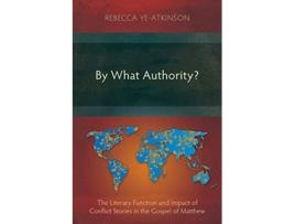 Livro By What Authority The Literary Function and Impact of Conflict Stories in the Gospel of Matthew de Rebecca YeAtkinson (Inglês)