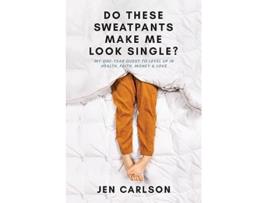 Livro Do These Sweatpants Make Me Look Single My OneYear Quest to Level Up in Health Faith Money Love de Jen Carlson (Inglês)